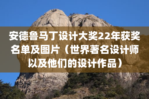 安德鲁马丁设计大奖22年获奖名单及图片（世界著名设计师以及他们的设计作品）