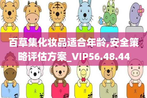 百草集化妆品适合年龄,安全策略评估方案_VIP56.48.44