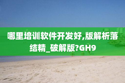 哪里培训软件开发好,版解析落结精_破解版?GH9