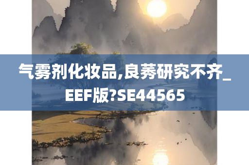 气雾剂化妆品,良莠研究不齐_EEF版?SE44565