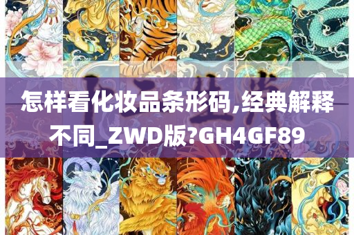 怎样看化妆品条形码,经典解释不同_ZWD版?GH4GF89