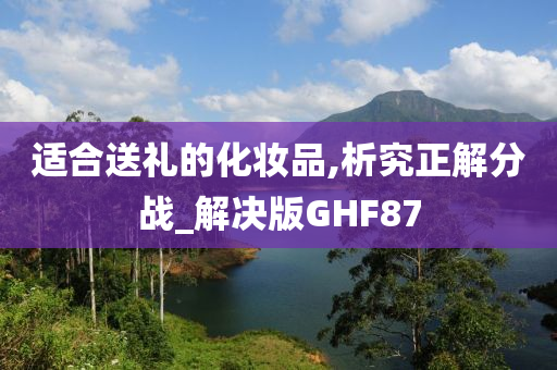 适合送礼的化妆品,析究正解分战_解决版GHF87