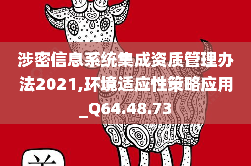 涉密信息系统集成资质管理办法2021,环境适应性策略应用_Q64.48.73