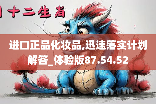 进口正品化妆品,迅速落实计划解答_体验版87.54.52