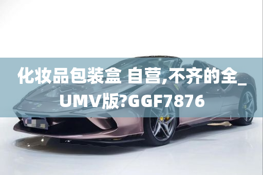 化妆品包装盒 自营,不齐的全_UMV版?GGF7876