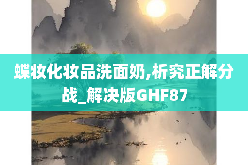 蝶妆化妆品洗面奶,析究正解分战_解决版GHF87