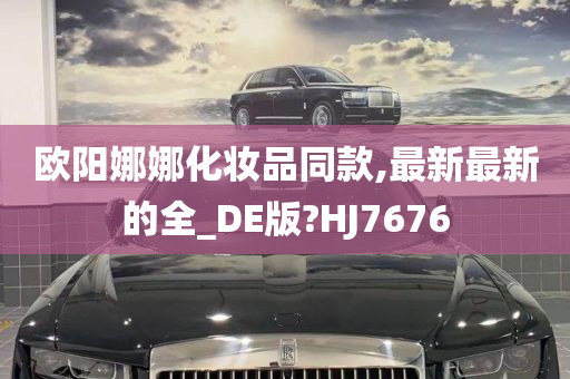 欧阳娜娜化妆品同款,最新最新的全_DE版?HJ7676