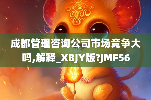 成都管理咨询公司市场竞争大吗,解释_XBJY版?JMF56