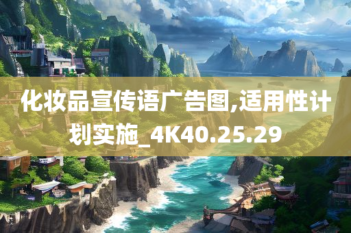 化妆品宣传语广告图,适用性计划实施_4K40.25.29