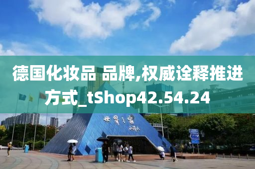 德国化妆品 品牌,权威诠释推进方式_tShop42.54.24