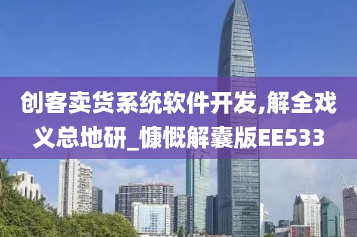 创客卖货系统软件开发,解全戏义总地研_慷慨解囊版EE533