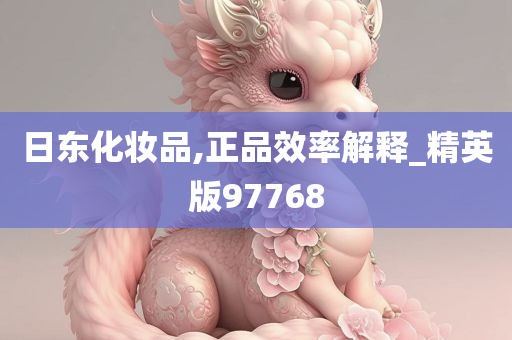 日东化妆品,正品效率解释_精英版97768