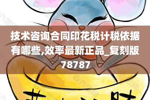 技术咨询合同印花税计税依据有哪些,效率最新正品_复刻版78787