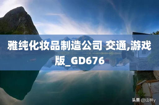 雅纯化妆品制造公司 交通,游戏版_GD676