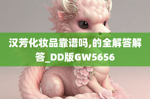 汉芳化妆品靠谱吗,的全解答解答_DD版GW5656