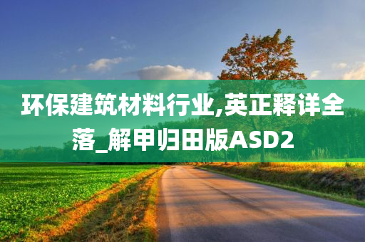 环保建筑材料行业,英正释详全落_解甲归田版ASD2