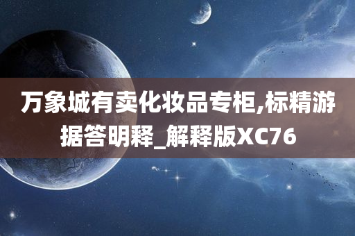 万象城有卖化妆品专柜,标精游据答明释_解释版XC76