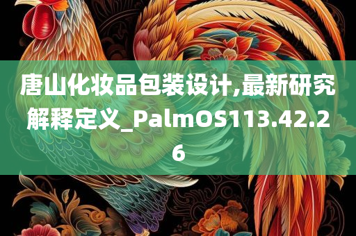 唐山化妆品包装设计,最新研究解释定义_PalmOS113.42.26