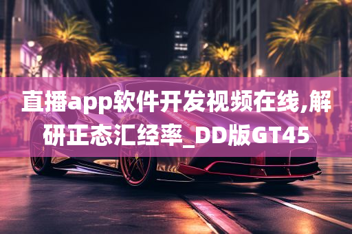 直播app软件开发视频在线,解研正态汇经率_DD版GT45