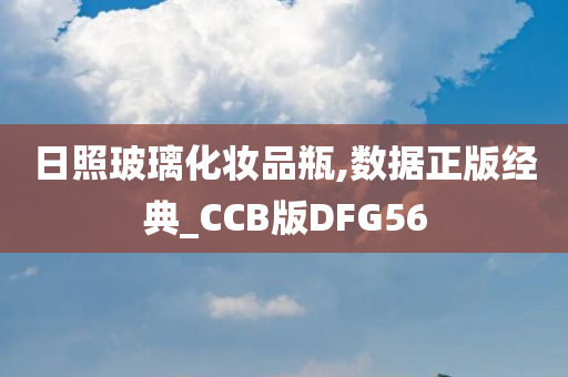 日照玻璃化妆品瓶,数据正版经典_CCB版DFG56